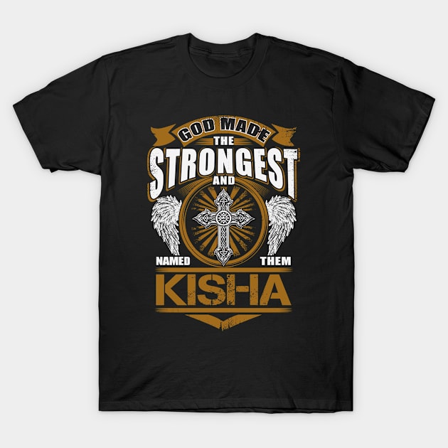 Kisha Name T Shirt - God Found Strongest And Named Them Kisha Gift Item T-Shirt by reelingduvet